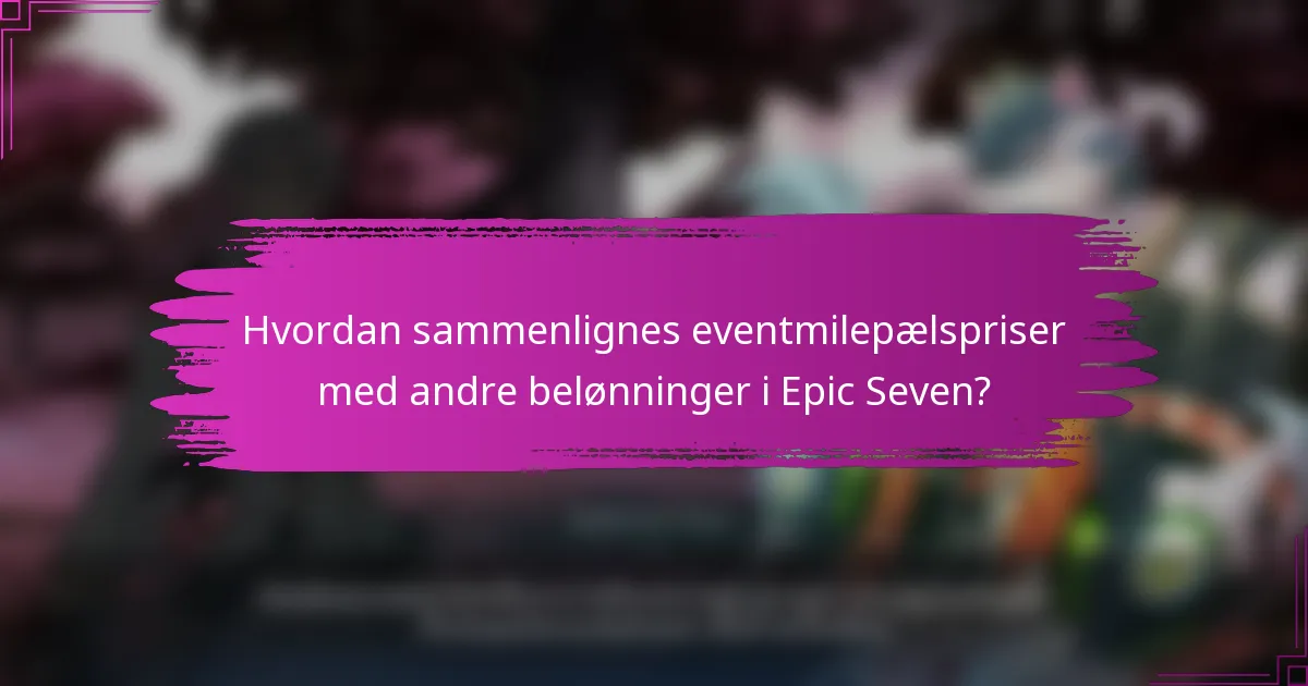 Hvordan sammenlignes eventmilepælspriser med andre belønninger i Epic Seven?