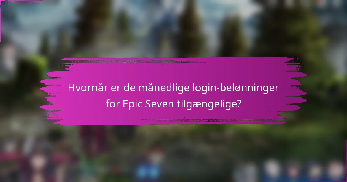 Hvornår er de månedlige login-belønninger for Epic Seven tilgængelige?