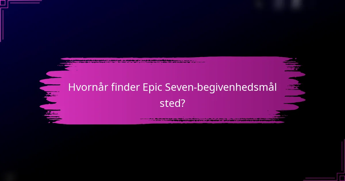 Hvornår finder Epic Seven-begivenhedsmål sted?