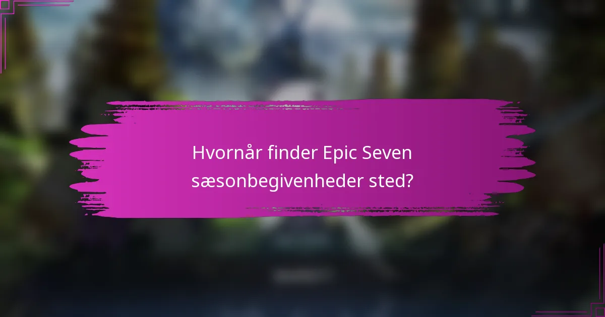 Hvornår finder Epic Seven sæsonbegivenheder sted?
