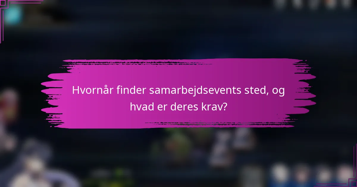 Hvornår finder samarbejdsevents sted, og hvad er deres krav?